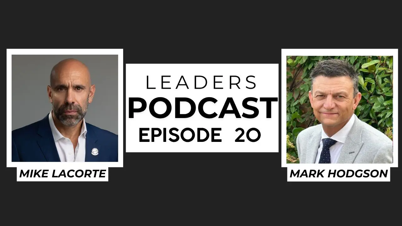 Leaders Podcast Episode 20 With Mike LaCorte & Mark Hodgson