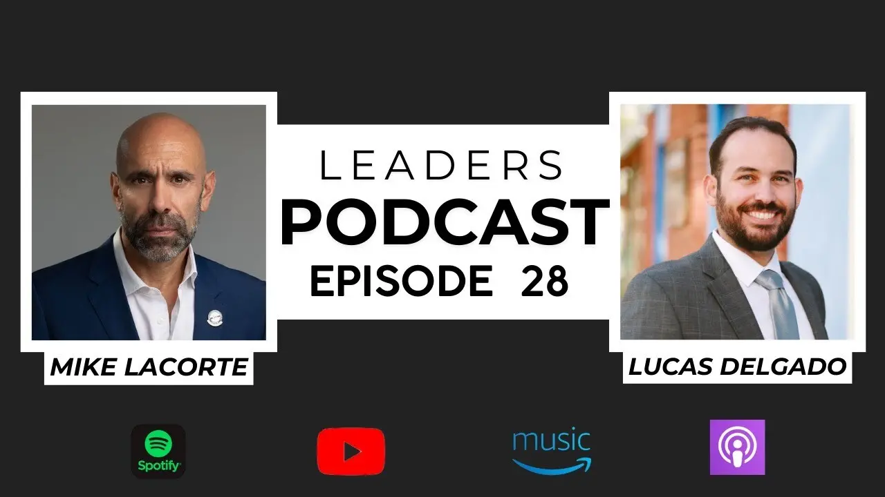Leaders Podcast Episode 28 With Mike LaCorte & Lucas Delgado